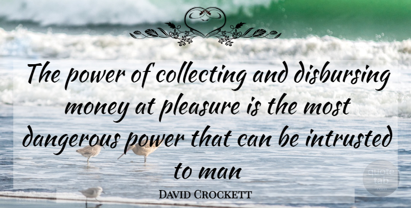 David Crockett Quote About Collecting, Dangerous, Man, Money, Pleasure: The Power Of Collecting And...