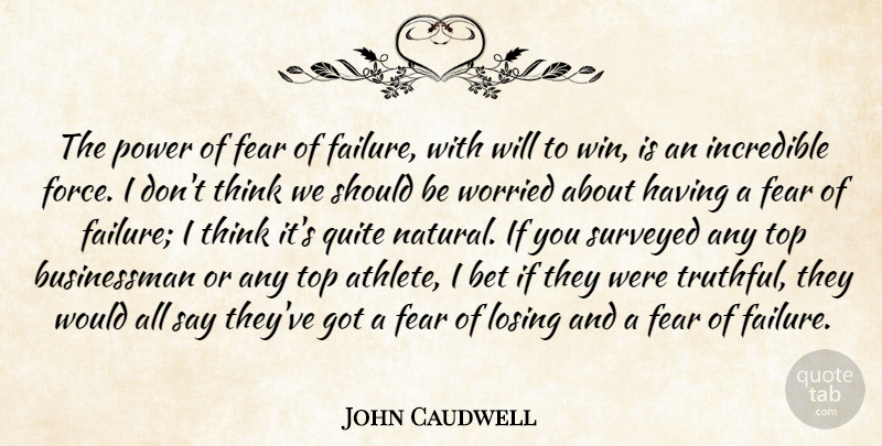 John Caudwell Quote About Bet, Failure, Fear, Incredible, Losing: The Power Of Fear Of...