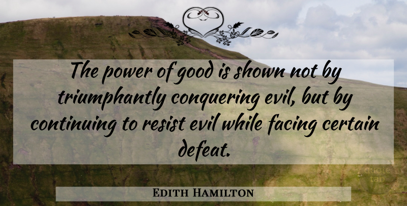 Edith Hamilton Quote About Evil, Defeat, Conquer: The Power Of Good Is...