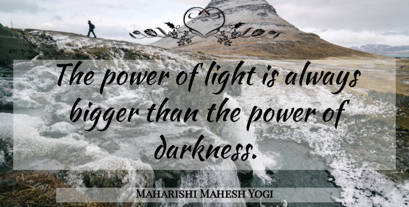 Maharishi Mahesh Yogi Quote About Light, Darkness, Bigger: The Power Of Light Is...