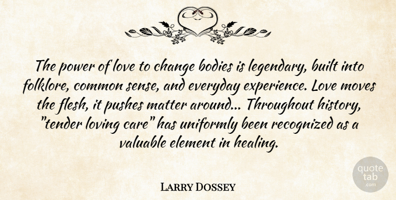 Larry Dossey Quote About Bodies, Built, Change, Common, Element: The Power Of Love To...