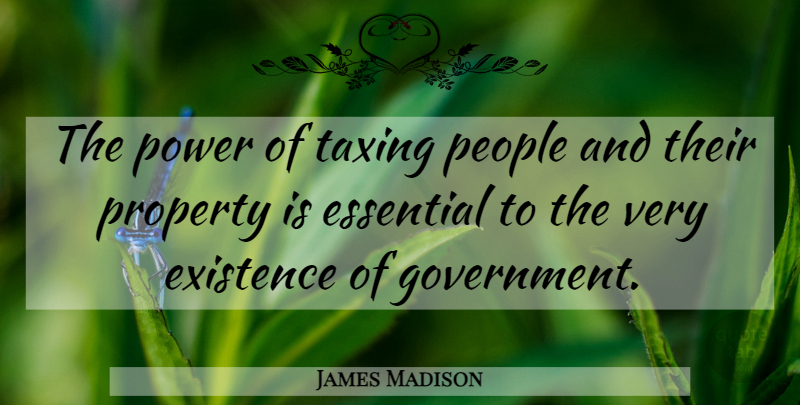 James Madison Quote About Government, People, Essentials: The Power Of Taxing People...