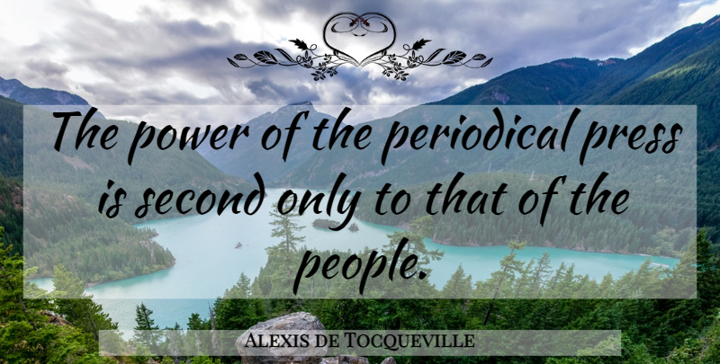 Alexis de Tocqueville Quote About Power, People, Presses: The Power Of The Periodical...