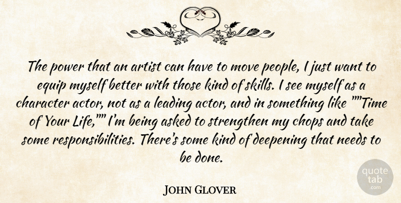 John Glover Quote About Artist, Asked, Character, Chops, Deepening: The Power That An Artist...