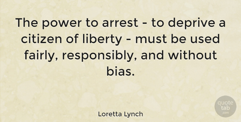Loretta Lynch Quote About Liberty, Citizens, Used: The Power To Arrest To...
