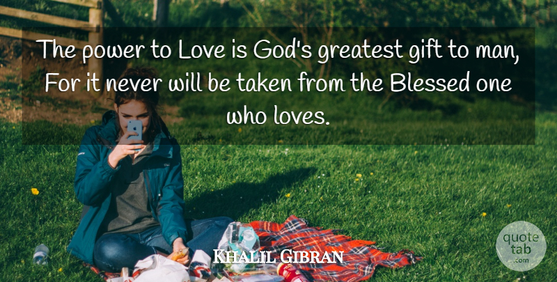 Khalil Gibran Quote About Love, Taken, Blessed: The Power To Love Is...