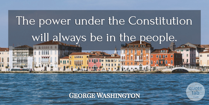 George Washington Quote About People, Constitution: The Power Under The Constitution...