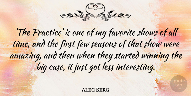 Alec Berg Quote About Amazing, Favorite, Few, Less, Seasons: The Practice Is One Of...