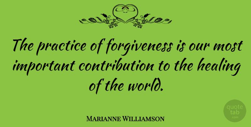 Marianne Williamson Quote About Inspirational, Motivational, Forgiveness: The Practice Of Forgiveness Is...