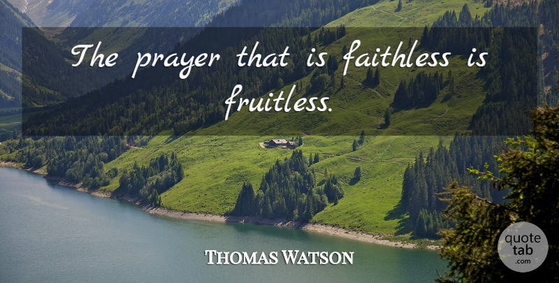 Thomas Watson Quote About Prayer, Faithless: The Prayer That Is Faithless...