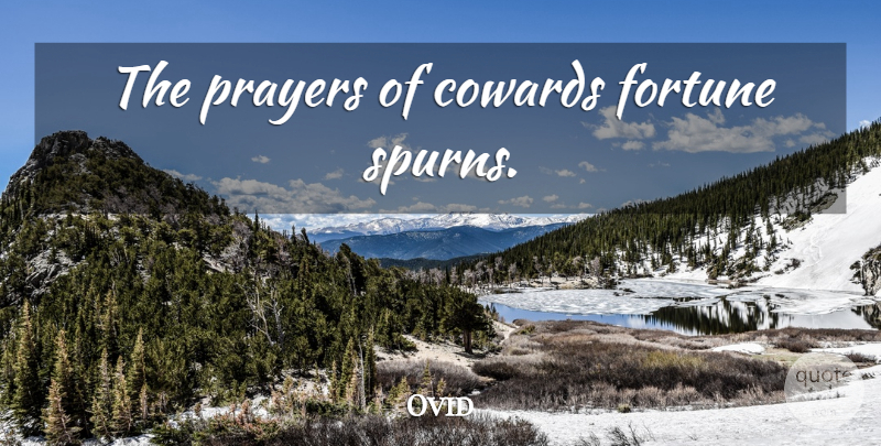Ovid Quote About Prayer, Coward, Fortune: The Prayers Of Cowards Fortune...