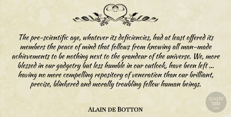 Alain de Botton Quote About Blessed, Humble, Men: The Pre Scientific Age Whatever...