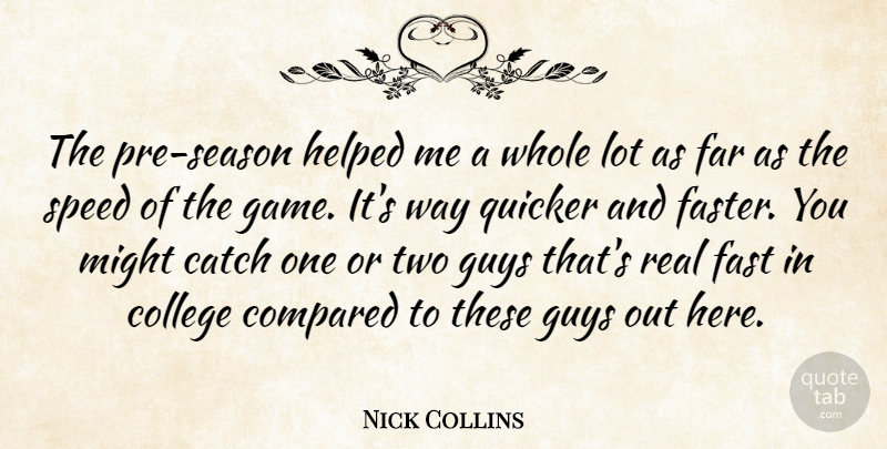 Nick Collins Quote About Catch, College, Compared, Far, Fast: The Pre Season Helped Me...
