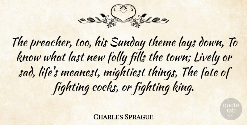 Charles Sprague Quote About Fate, Fighting, Fills, Folly, Last: The Preacher Too His Sunday...