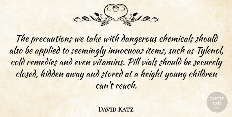 David Katz Quote About Applied, Chemicals, Children, Cold, Dangerous: The Precautions We Take With...