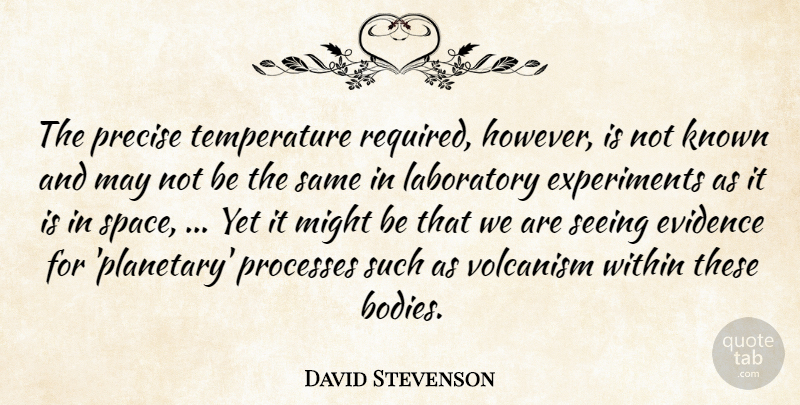 David Stevenson Quote About Evidence, Known, Laboratory, Might, Precise: The Precise Temperature Required However...