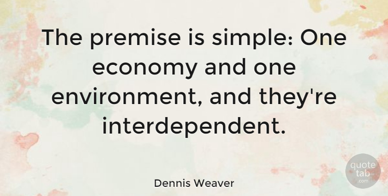Dennis Weaver Quote About Simple, Environment, Economy: The Premise Is Simple One...