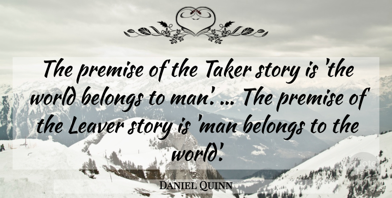 Daniel Quinn Quote About Men, World, Stories: The Premise Of The Taker...