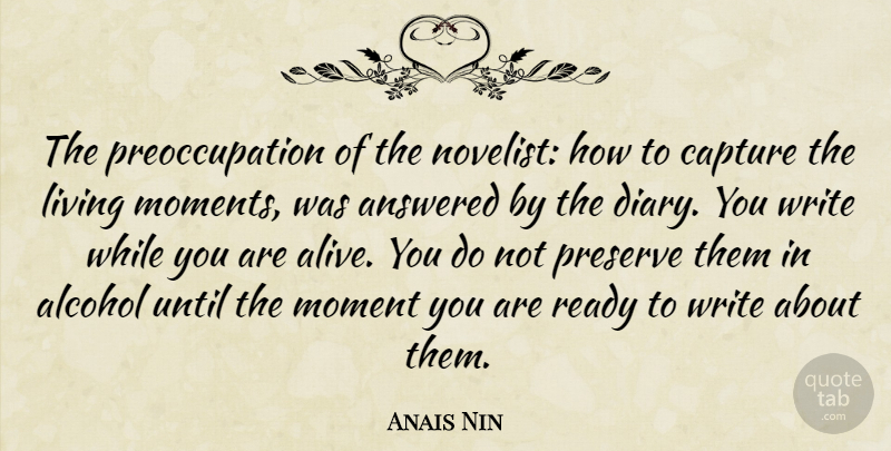 Anais Nin Quote About Writing, Alcohol, Live In The Moment: The Preoccupation Of The Novelist...