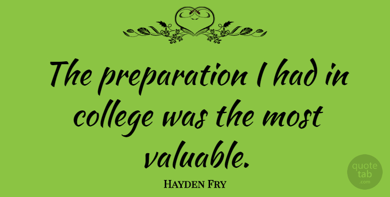 Hayden Fry Quote About College, Preparation, Valuable: The Preparation I Had In...