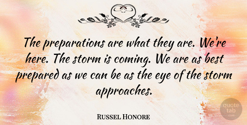 Russel Honore Quote About Eye, Preparation, Storm: The Preparations Are What They...