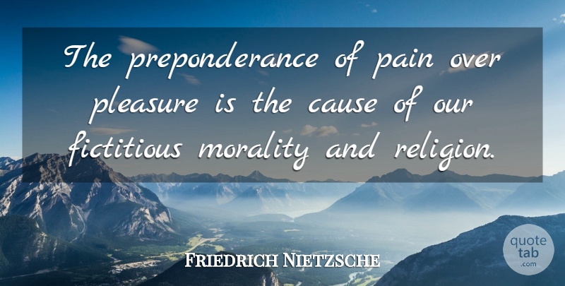 Friedrich Nietzsche Quote About Pain, Cynical, Causes: The Preponderance Of Pain Over...
