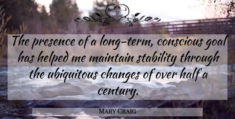 Mary Craig Quote About Changes, Conscious, Goal, Half, Helped: The Presence Of A Long...
