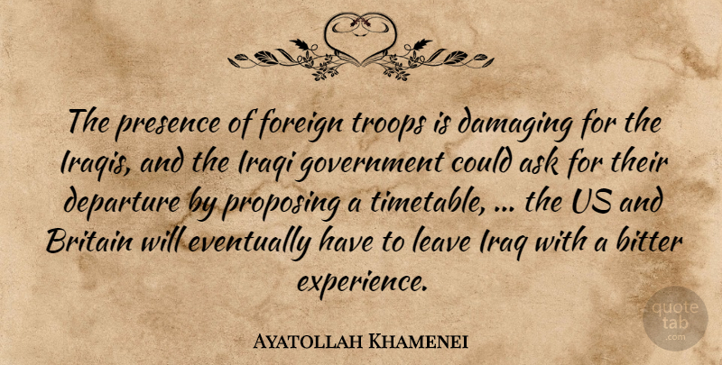 Ayatollah Khamenei Quote About Ask, Bitter, Britain, Damaging, Departure: The Presence Of Foreign Troops...
