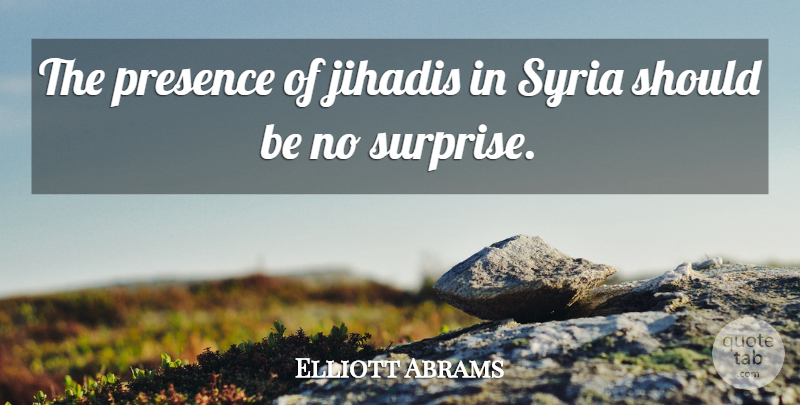 Elliott Abrams Quote About undefined: The Presence Of Jihadis In...