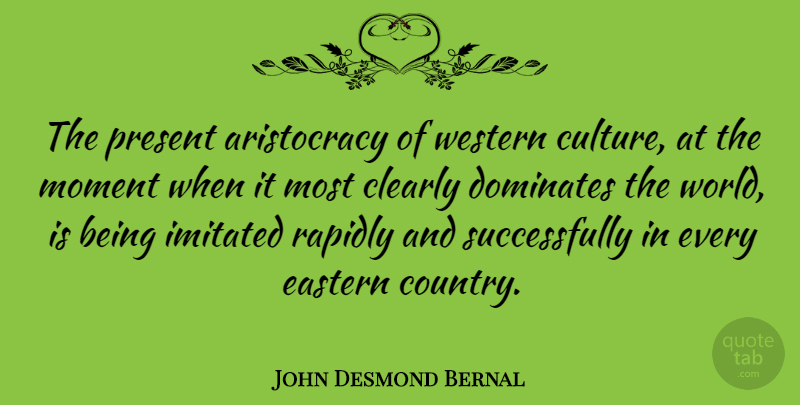 John Desmond Bernal Quote About Country, Gdp, Culture: The Present Aristocracy Of Western...