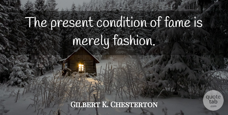 Gilbert K. Chesterton Quote About Fashion, Literature, Fame: The Present Condition Of Fame...