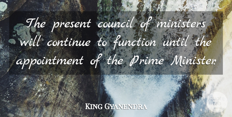 King Gyanendra Quote About Continue, Council, Function, Ministers, Present: The Present Council Of Ministers...