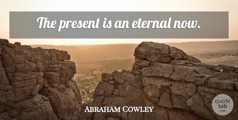 Abraham Cowley Quote About Eternal: The Present Is An Eternal...