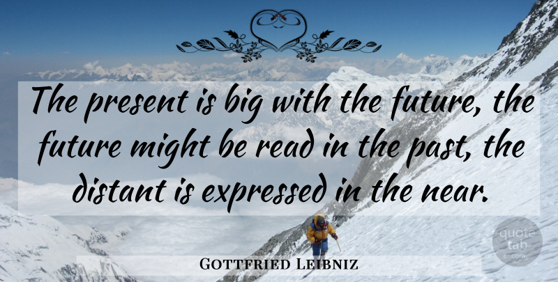 Gottfried Leibniz Quote About Past, Might, Bigs: The Present Is Big With...