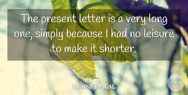 Blaise Pascal Quote About Long, Leisure, Letters: The Present Letter Is A...