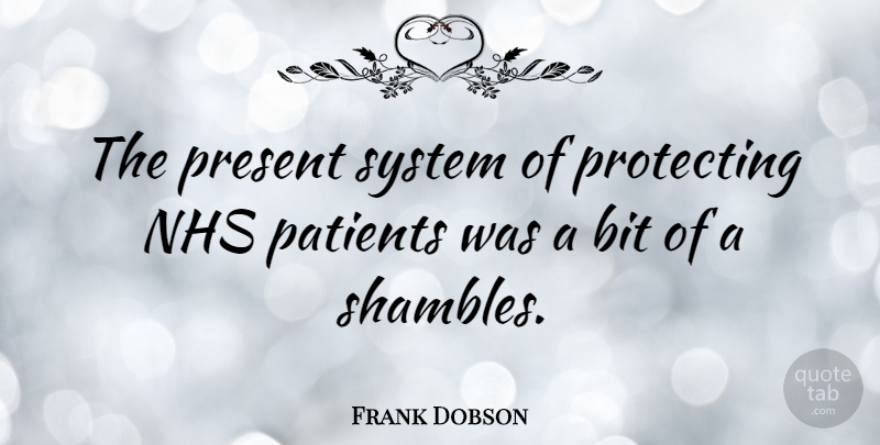 Frank Dobson Quote About Nhs, Patient, Bits: The Present System Of Protecting...