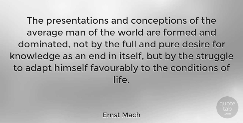 Ernst Mach Quote About Struggle, Men, Average: The Presentations And Conceptions Of...