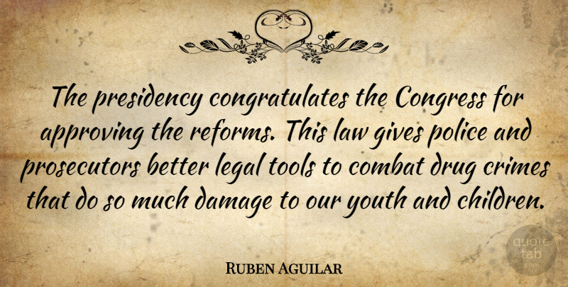 Ruben Aguilar Quote About Approving, Combat, Congress, Crimes, Damage: The Presidency Congratulates The Congress...
