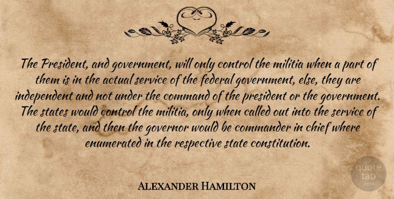 Alexander Hamilton Quote About Independent, Government, President: The President And Government Will...