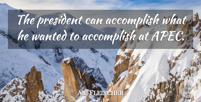 Ari Fleischer Quote About Accomplish, President: The President Can Accomplish What...
