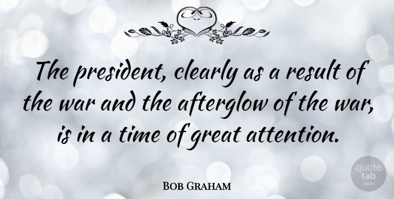 Bob Graham Quote About War, President, Attention: The President Clearly As A...