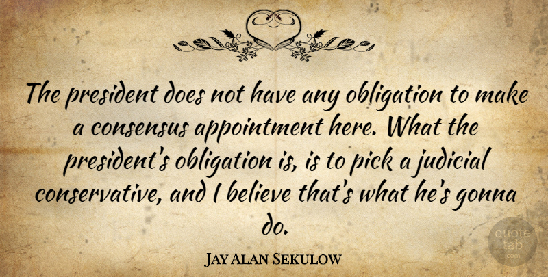 Jay Alan Sekulow Quote About Believe, Consensus, Gonna, Judicial, Pick: The President Does Not Have...