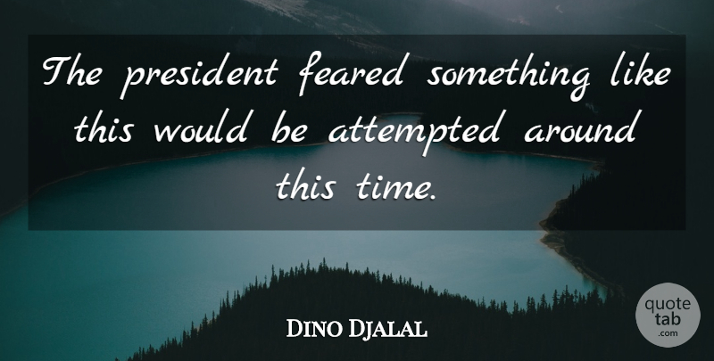 Dino Djalal Quote About Attempted, Feared, President: The President Feared Something Like...