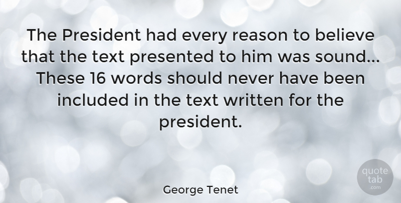 George Tenet Quote About Believe, Included, Presented, Text, Written: The President Had Every Reason...