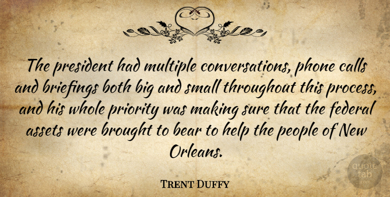 Trent Duffy Quote About Assets, Bear, Both, Brought, Calls: The President Had Multiple Conversations...