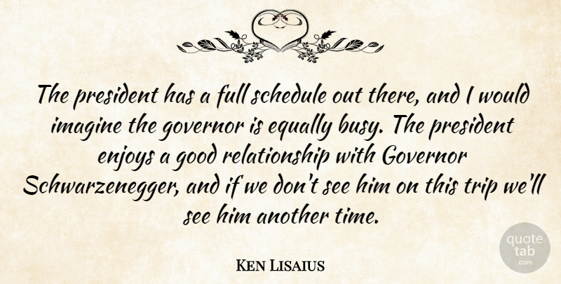 Ken Lisaius Quote About Enjoys, Equally, Full, Good, Governor: The President Has A Full...