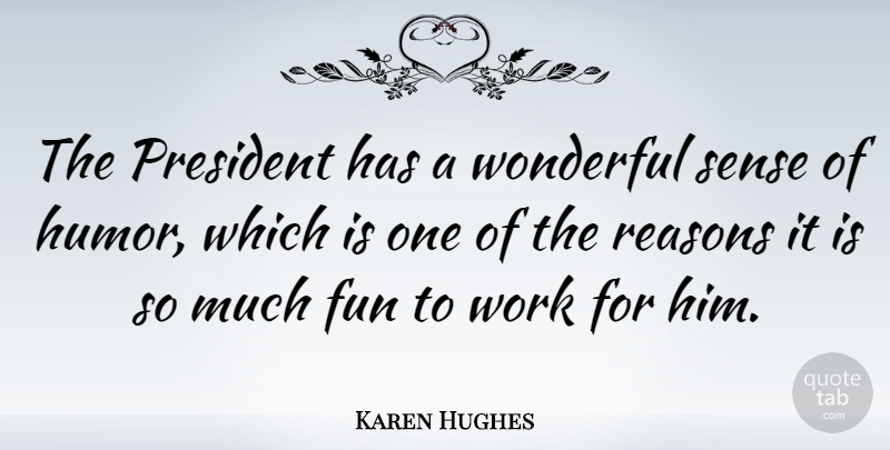 Karen Hughes Quote About Fun, Humor, President: The President Has A Wonderful...