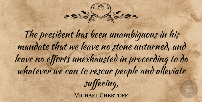 Michael Chertoff Quote About Efforts, Leave, Mandate, People, President: The President Has Been Unambiguous...