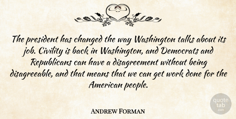 Andrew Forman Quote About Changed, Civility, Democrats, Means, President: The President Has Changed The...