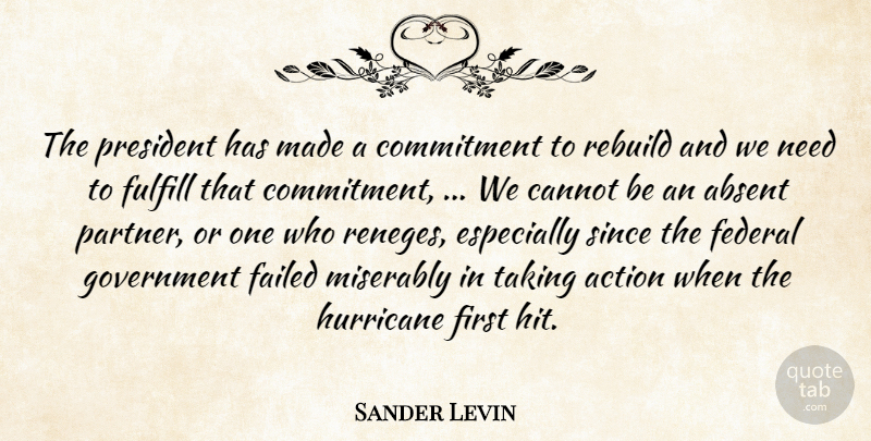 Sander Levin Quote About Absent, Action, Cannot, Commitment, Failed: The President Has Made A...